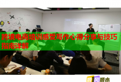 跨境电商培训感受写作心得分享与技巧指南详解