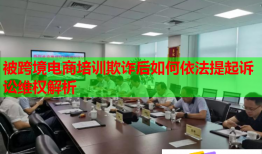 被跨境电商培训欺诈后如何依法提起诉讼维权解析