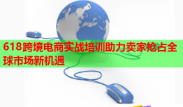 618跨境电商实战培训助力卖家抢占全球市场新机遇