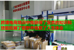 跨境电商培训中我获得了宝贵的知识和技能拓展了视野并收获了人生体会