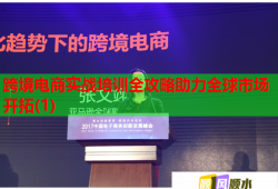 跨境电商实战培训全攻略助力全球市场开拓(1)