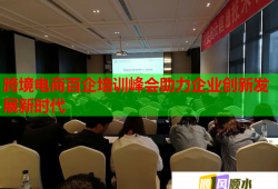 跨境电商百企培训峰会助力企业创新发展新时代