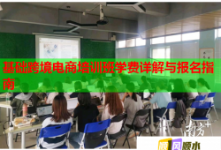 基础跨境电商培训班学费详解与报名指南