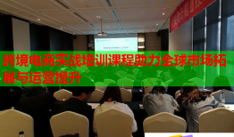 跨境电商实战培训课程助力全球市场拓展与运营提升