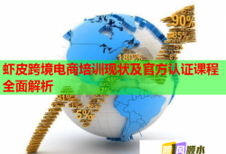 虾皮跨境电商培训现状及官方认证课程全面解析