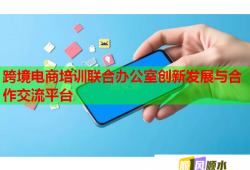 跨境电商培训联合办公室创新发展与合作交流平台