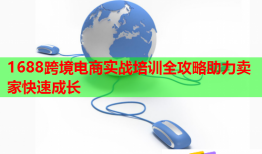 1688跨境电商实战培训全攻略助力卖家快速成长