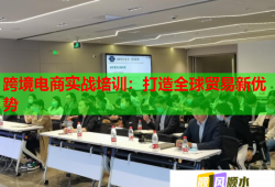 跨境电商实战培训：打造全球贸易新优势