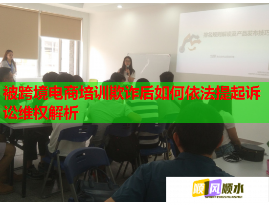 被跨境电商培训欺诈后如何依法提起诉讼维权解析