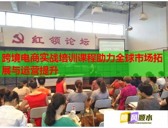 跨境电商实战培训课程助力全球市场拓展与运营提升