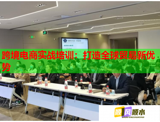 跨境电商实战培训：打造全球贸易新优势