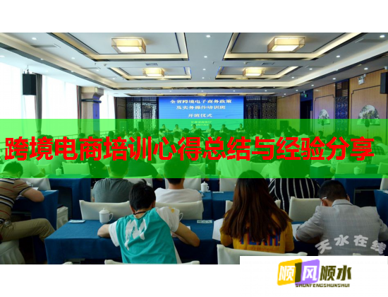 跨境电商培训心得总结与经验分享 跨境电商培训心得总结与经验分享