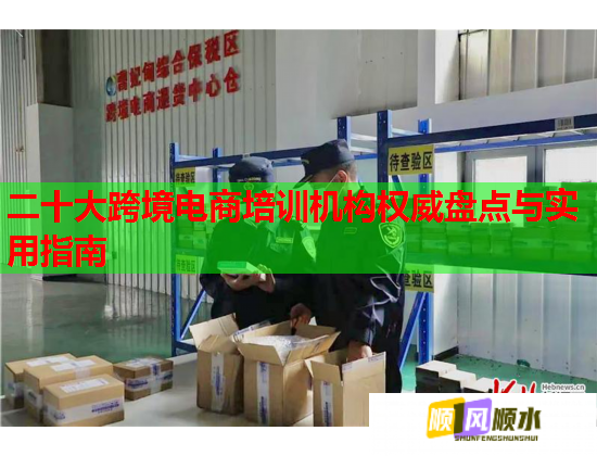 二十大跨境电商培训机构权威盘点与实用指南 二十大跨境电商培训机构权威盘点与实用指南