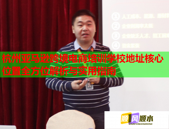 杭州亚马逊跨境电商培训学校地址核心位置全方位解析与实用指南 杭州亚马逊跨境电商培训学校地址核心位置全方位解析与实用指南