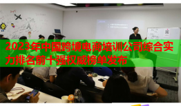 2023年中国跨境电商培训公司综合实力排名前十强权威榜单发布