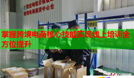 掌握跨境电商核心技能实现线上培训全方位提升