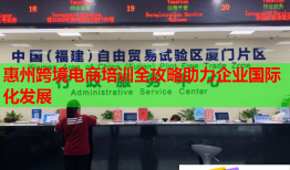惠州跨境电商培训全攻略助力企业国际化发展