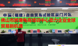 佛山市跨境电商培训中心助力企业全球贸易新机遇