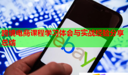 跨境电商课程学习体会与实战经验分享总结
