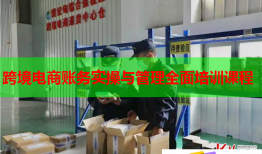 跨境电商账务实操与管理全面培训课程