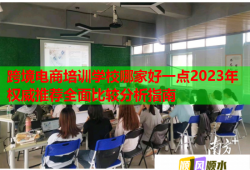 跨境电商培训学校哪家好一点2023年权威推荐全面比较分析指南