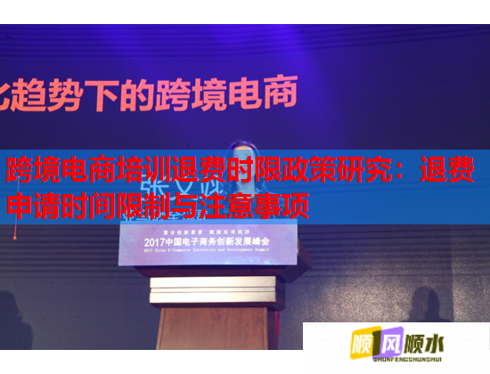 跨境电商培训退费时限政策研究：退费申请时间限制与注意事项
