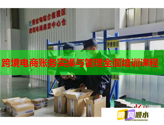 跨境电商账务实操与管理全面培训课程