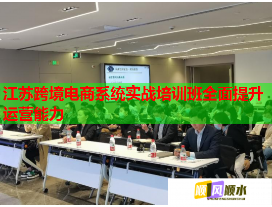 江苏跨境电商系统实战培训班全面提升运营能力