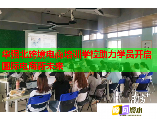 华强北跨境电商培训学校助力学员开启国际电商新未来