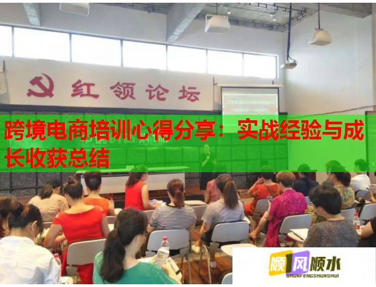 跨境电商培训心得分享：实战经验与成长收获总结