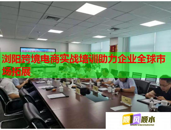 浏阳跨境电商实战培训助力企业全球市场拓展